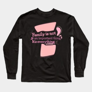 Family is not an important thing. It’s everything, quote Long Sleeve T-Shirt